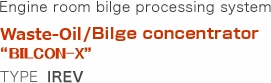 Engine room bilge processing system Bilge concentrator “Bilcon X” Type: IREV
